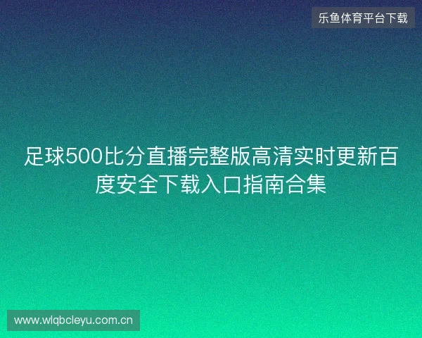 足球500比分直播完整版高清实时更新百度安全下载入口指南合集