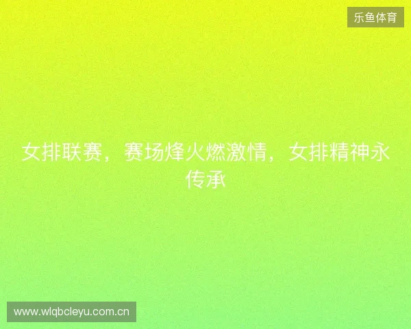 女排联赛，赛场烽火燃激情，女排精神永传承